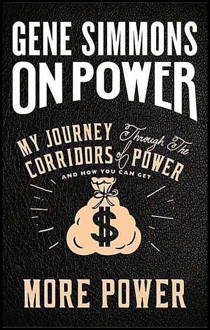 Simmons, Gene | On Power : My Journey Through the Corridors of Power and How You Can Get Mo