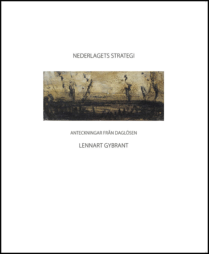 Gybrant, Lennart | Nederlagets strategi : Anteckningar från Daglösen 2009-2019