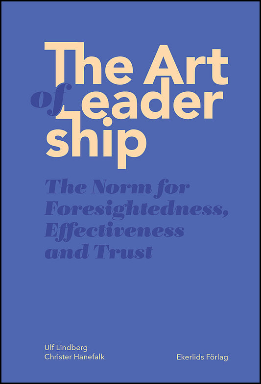 Lindberg, Ulf | Hanefalk, Christer | The Art of Leadership : The Norm for Foresightedness, Effectiveness and Trust