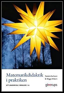 Karlsson, Natalia | Kilborn, Wiggo | Matematikdidaktik i praktiken : Att undervisa i årskurs 1-6