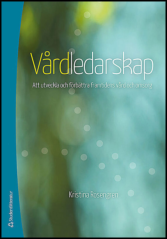 Rosengren, Kristina | Vårdledarskap : Att utveckla och förbättra framtidens vård och omsorg