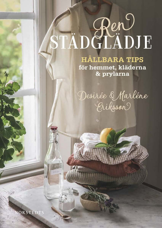 Eriksson, Marléne | Eriksson, Desirée | Ren städglädje : Hållbara tips för hemmet, kläderna & prylarna
