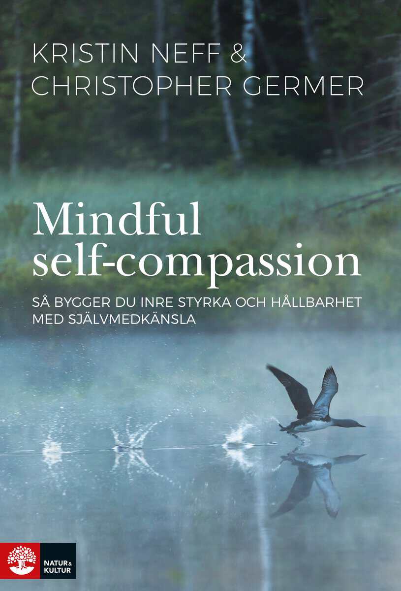 Neff, Kristin | Germer, Christopher | Mindful self-compassion : Så bygger du inre styrka och hållbarhet med själv
