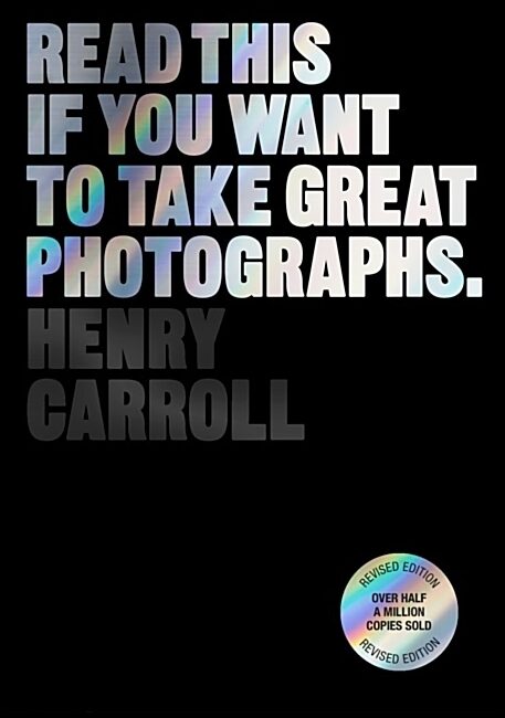 Carroll, Henry | Read This if You Want to Take Great Photographs