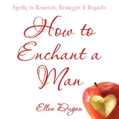 Dugan, Ellen | How to enchant a man : Spells to bewitch, bedazzle and beguile
