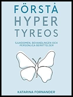Fornander, Katarina | Förstå hypertyreos : Sjukdomen, Behandlingen och Personliga berättelser