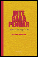 Hamilton, Marianne | Inte bara pengar : Så får vi fram mogna chefer