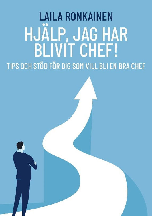 Hjälp, jag har blivit chef! : Tips och stöd för dig som vill bli en bra che