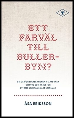 Eriksson, Åsa | Ett farväl till Bullerbyn? : Om varför segregationen tilläts växa och vad som krävs för  ett mer sammanh...