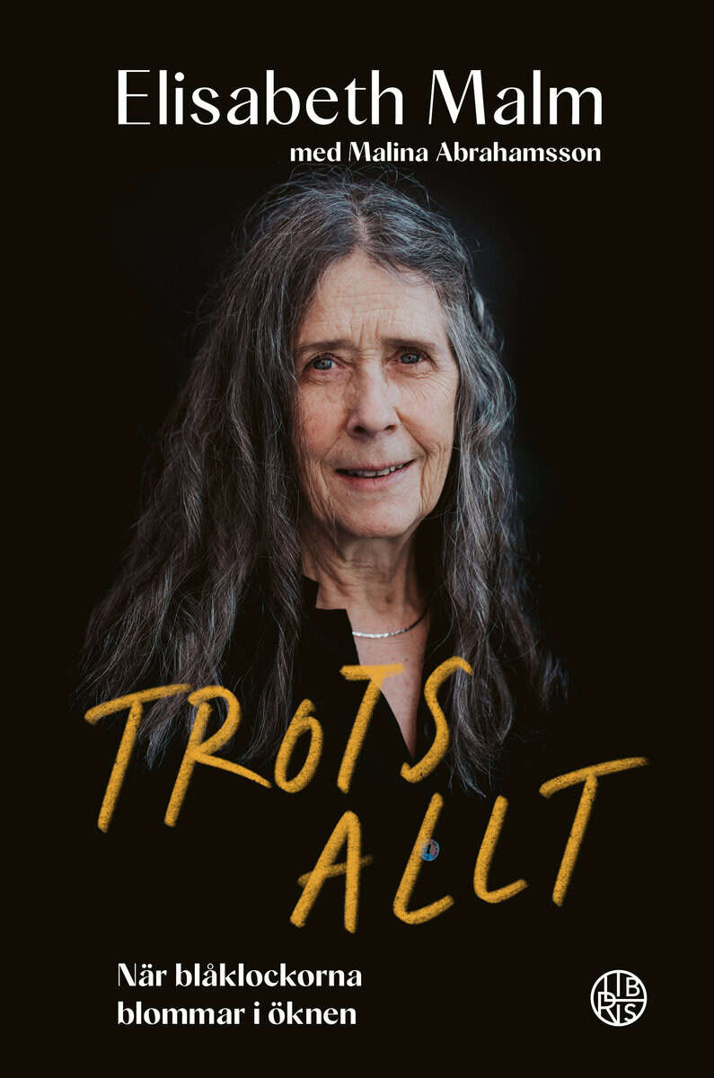 Malm, Elisabeth | Abrahamsson, Malina | Trots allt : När blåklockorna blommar i öknen