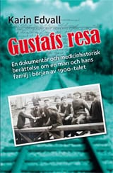 Edvall, Karin | Gustafs resa : En dokumentär, och en medicinhistorisk berättelse om en man och hans familj i början av 1...