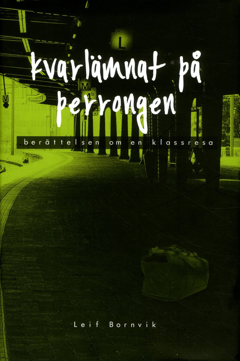 Bornvik, Leif | Kvarlämnat på perrongen : Berättelsen om en klassresa