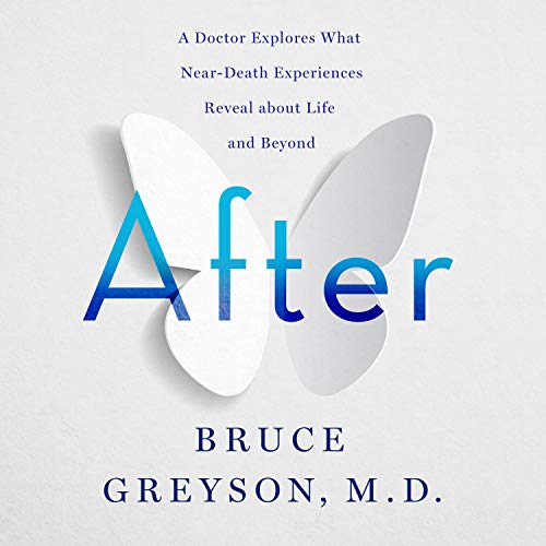 Greyson, Bruce | After : A Doctor Explores What Near-Death Exp