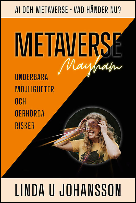 Johansson, Linda U. | Metaverse Mayhem : AI och Metaverse - Vad händer nu? : Underbara möjligheter och oerhörda risker