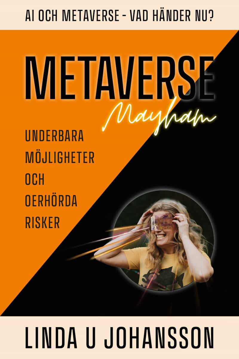 Johansson, Linda U. | Metaverse Mayhem : AI och Metaverse - Vad händer nu? : Underbara möjligheter och oerhörda risker