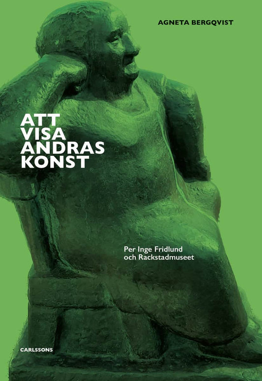 Bergqvist, Agneta | Att visa andras konst : Per Inge Fridlund och Rackstadmuseet