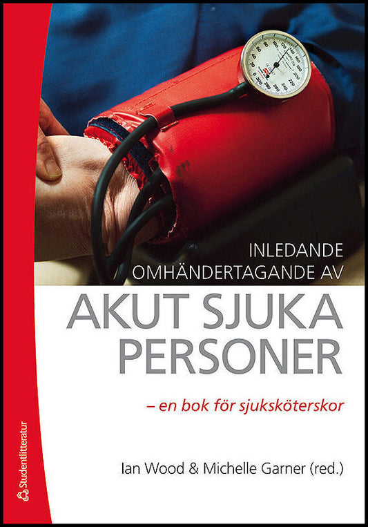 Wood, Ian| Garner, Michelle [red.] | Inledande omhändertagande av akut sjuka personer : En bok för sjuksköterskor