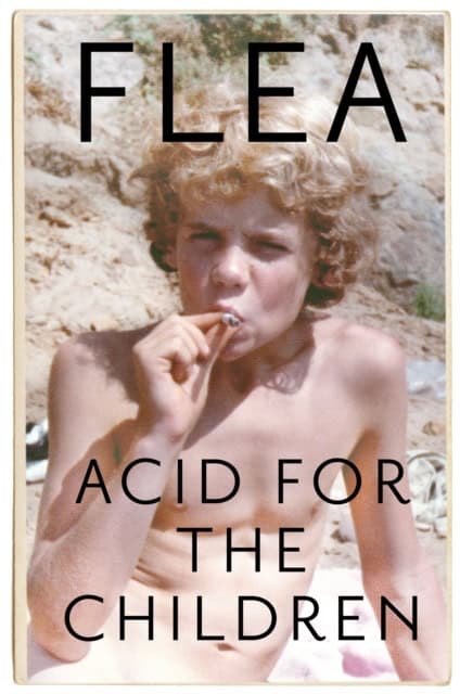 Flea | Acid for the Children : The Autobiography of Flea, the Red Hot Chili Pepper