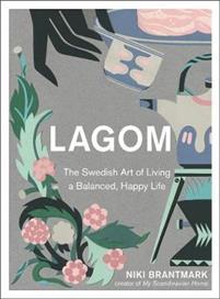 Brantmark, Niki | Lagom : The Swedish Art of Living a Balanced, Happy Life