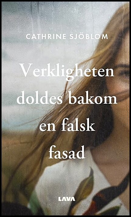 Sjöblom, Cathrine | Verkligheten doldes bakom en falsk fasad
