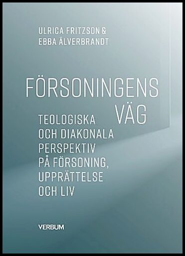 Fritzson, Ulrica| Älverbrandt, Ebba | Försoningens väg : Teologiska och diakonala perspektiv på försoning, upprättelse o...
