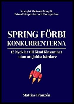 Franzén, Mattias | Spring förbi konkurrenterna : 12 Nycklar till ökad lönsamhet  - utan att jobba hårdare