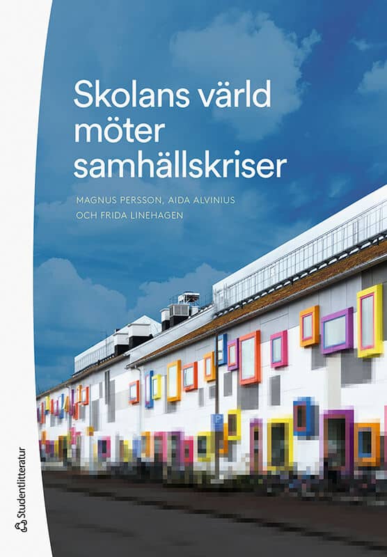 Persson, Magnus | Alvinius, Aida | Linehagen, Frida | Skolans värld möter samhällskriser