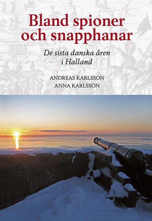 Karlsson, Andreas | Karlsson, Anna | Bland spioner och snapphanar : De sista danska åren i Halland