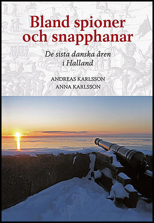 Karlsson, Andreas| Karlsson, Anna | Bland spioner och snapphanar : De sista danska åren i Halland