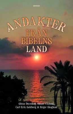 Duveskog, Göran | Viklund, Daniel | Sahlberg, Carl-Erik | Skoglund, Birger | Andakter från Bibelns land