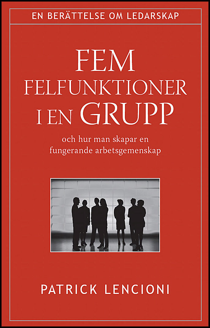 Lencioni, Patrick | Fem felfunktioner i en grupp : Och hur man skapar en fungerande arbetsgemenskap