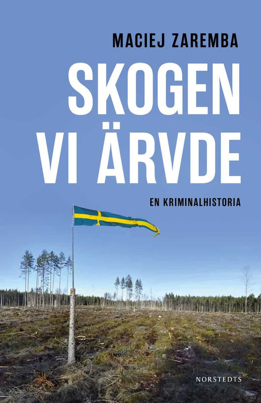 Zaremba, Maciej | Skogen vi ärvde : En kriminalhistoria