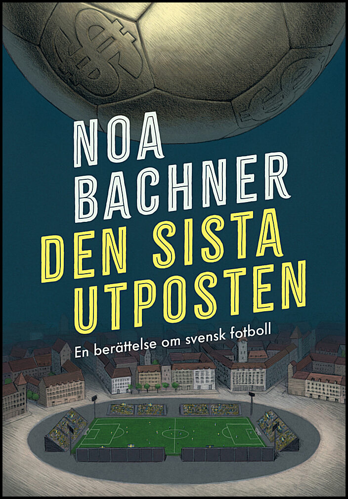 Bachner, Noa | Den sista utposten : En berättelse om svensk fotboll