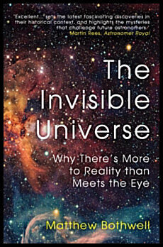 Bothwell, Matthew | Invisible Universe : Why There's More to Reality than Meets the Eye