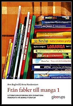Boglind, Ann | Nordenstam, Anna | Från fabler till manga 1 : Litteraturhistoriska och didaktiska perspektiv på barnlitte...