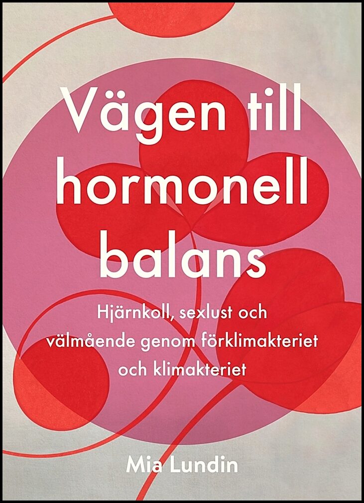 Lundin, Mia | Vägen till hormonell balans : Hjärnkoll, sexlust och välmående genom förklimakteriet och klimakteriet
