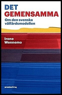 Wennemo, Irene | Det gemensamma : Om den svenska välfärdsmodellen