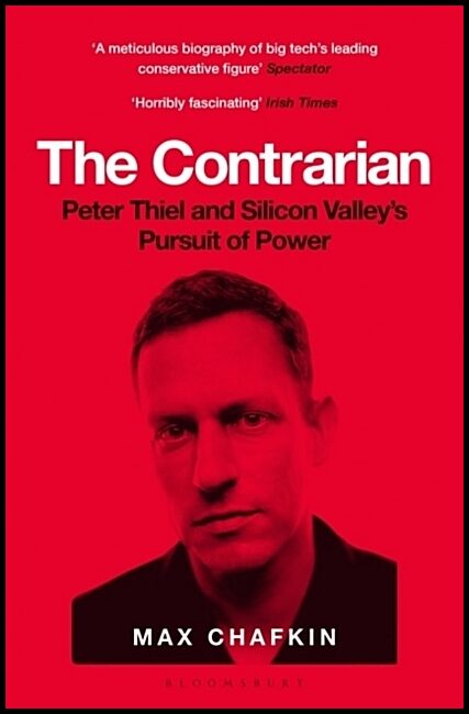 Chafkin, Max | Contrarian : Peter Thiel and Silicon Valley's Pursuit of Power