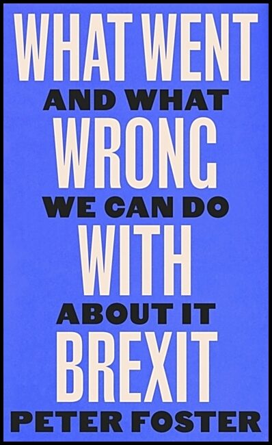 Foster, Peter | What Went Wrong With Brexit
