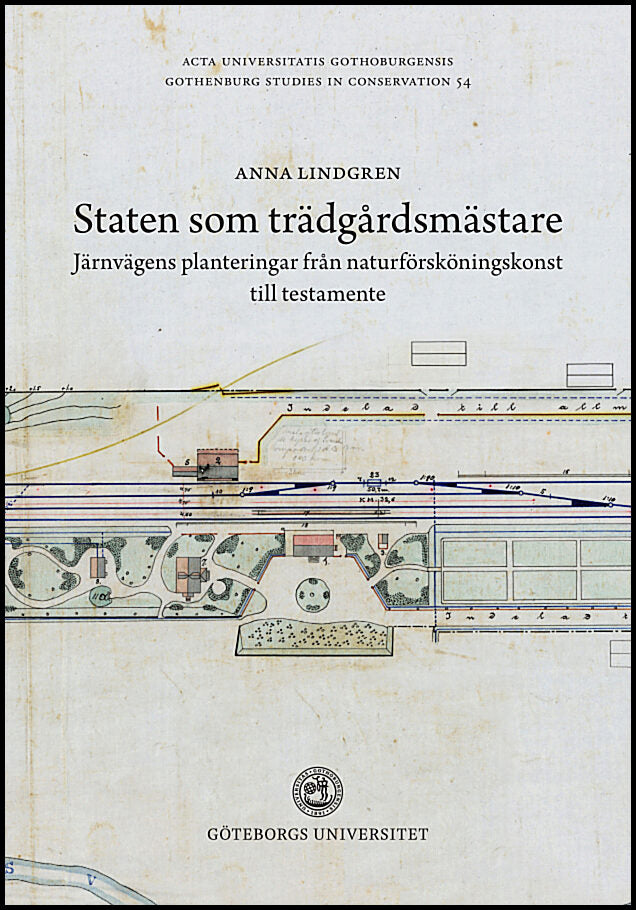 Lindgren, Anna | Staten som trädgårdsmästare : Järnvägens planteringar från naturförsköningskonst till testamente