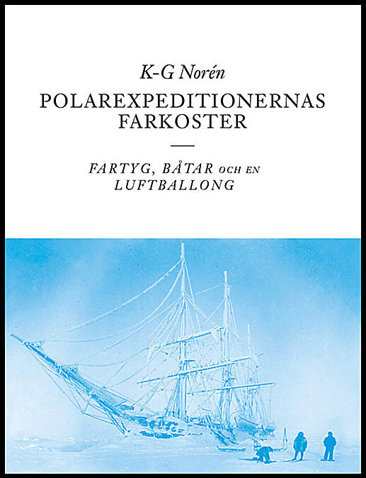 Norén, K-G | Polarexpeditionernas farkoster : Fartyg, båtar och en luftballong