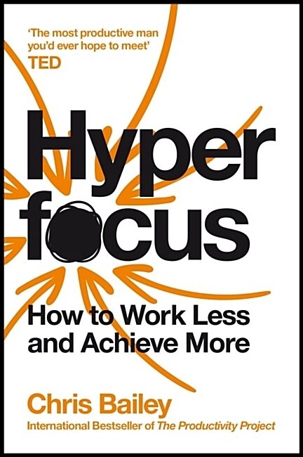 Bailey, Chris | Hyperfocus : How to Work Less to Achieve More