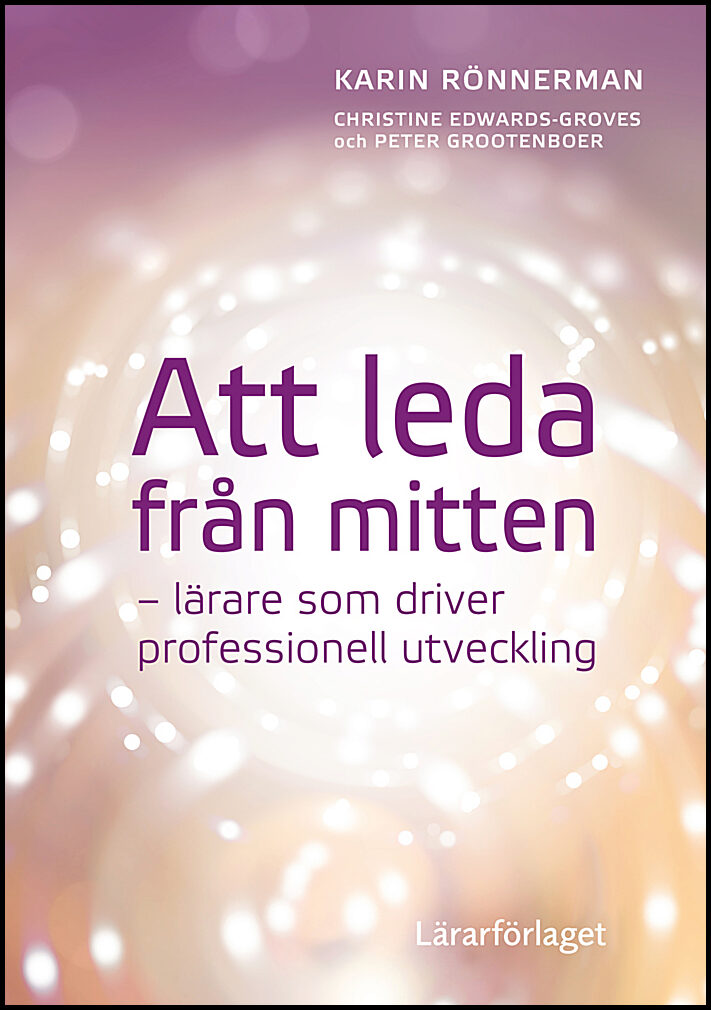 Rönnerman, Karin | Edwards-Groves, Christine | Grootenboer, Peter | Att leda från mitten : Lärare som driver professione...