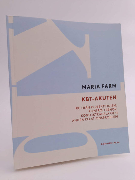 Farm, Maria | KBT-akuten : Fri från perfektionism, kontrollbehov, konflikträdsla och andra relationsproblem