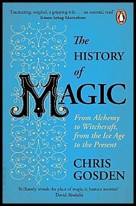 Gosden, Chris | History of Magic : From Alchemy to Witchcraft, from the Ice Age to the Pres