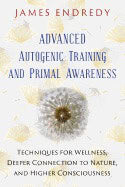 James Endredy | Advanced Autogenic Training And Primal Awareness : Techniques for Wellness, Deeper Connection to Nature,...