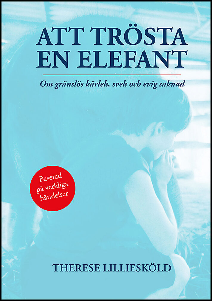 Lilliesköld, Therese | Att trösta en elefant : Om gränslös kärlek, svek och evig saknad
