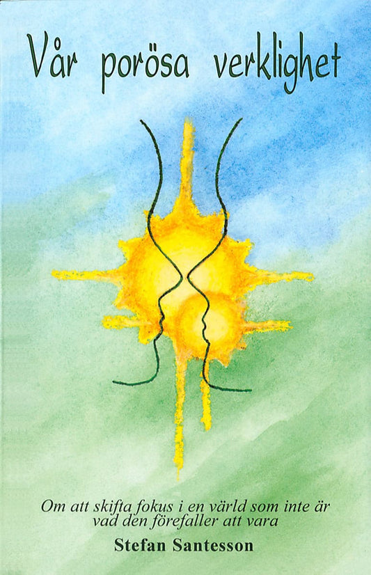 Santesson, Stefan | Vår porösa verklighet : Om att skifta fokus i en värld som inte är vad den