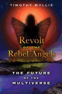 Timothy Wyllie | Revolt Of The Rebel Angels : The Future of the Multiverse