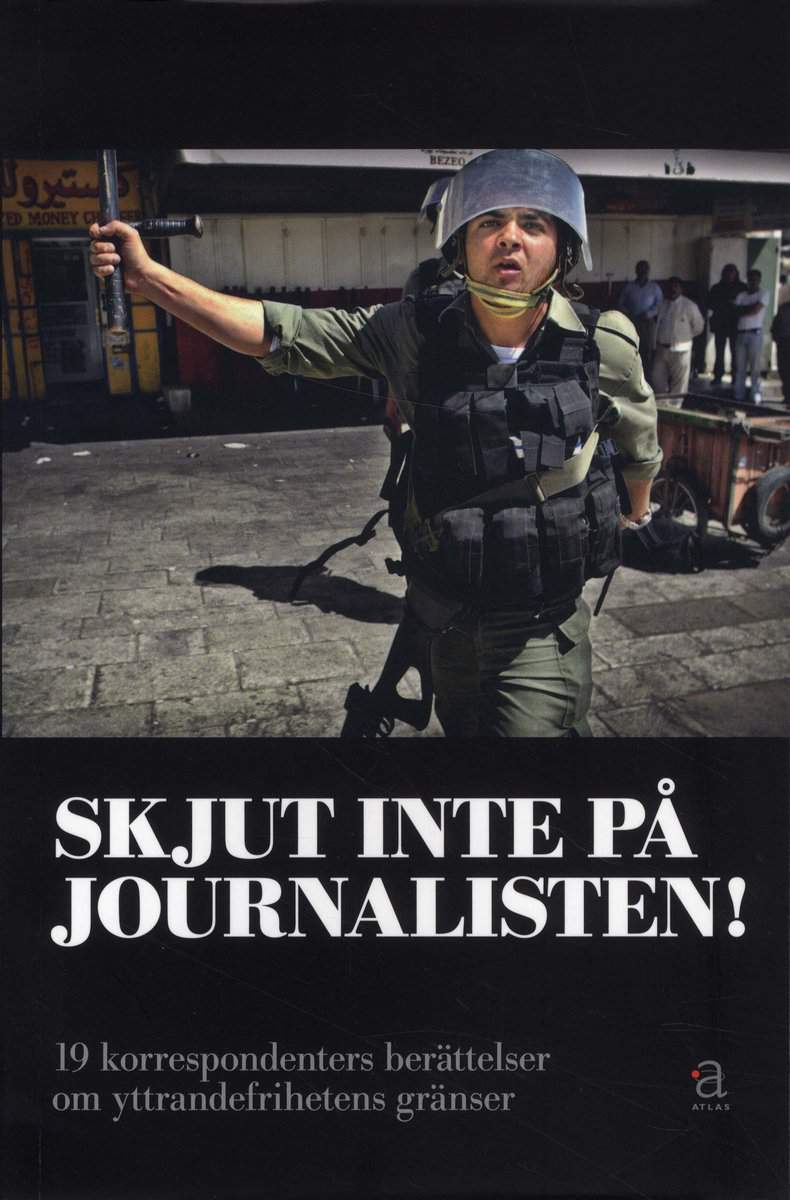 Heimerson, Staffan | Hedborg, Elisabeth | et al | Skjut inte på journalisten! : 19 korrespondenters berättelser om yttra...